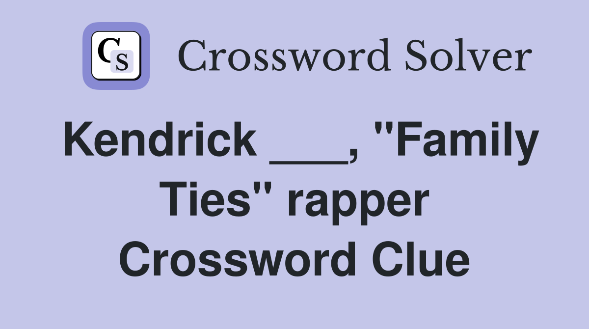 Kendrick ___, "Family Ties" rapper Crossword Clue Answers Crossword